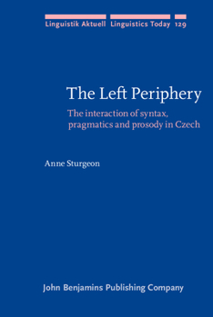 The Left Periphery: The Interaction of Syntax, Pragmatics and Prosody in Czech - Book #129 of the Linguistik Aktuell/Linguistics Today