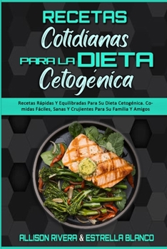 Paperback Recetas Cotidianas Para La Dieta Cetogénica: Recetas Rápidas Y Equilibradas Para Su Dieta Cetogénica. Comidas Fáciles, Sanas Y Crujientes Para Su Fami [Spanish] Book