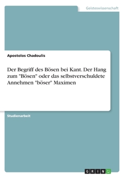 Der Begriff Des Bosen Bei Kant. Der Hang Zum "Bosen" Oder Das Selbstverschuldete Annehmen "Boser" Maximen (German Edition)