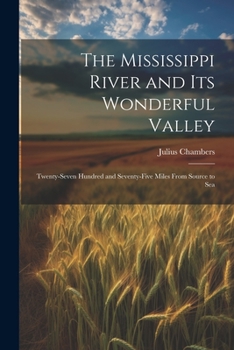 Paperback The Mississippi River and its Wonderful Valley; Twenty-seven Hundred and Seventy-five Miles From Source to Sea Book