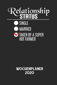 RELATIONSHIP STATUS SINGLE MARRIED TAKEN BY A SUPER HOT FARMER - Wochenplaner 2020: Klassischer Planer für deine täglichen To Do's - plane und struktu