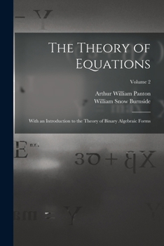 The Theory of Equations: With an Introduction to the Theory of Binary Algebraic Forms, Volume 2