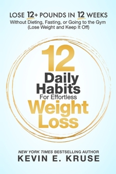 12 Daily Habits For Effortless Weight Loss: Lose 12+ Pounds in 12 Weeks, Without Dieting, Fasting, or Going to the Gym: (Lose Weight and Keep It Off) B0CM1GH1FX Book Cover