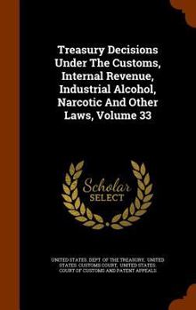 Hardcover Treasury Decisions Under the Customs, Internal Revenue, Industrial Alcohol, Narcotic and Other Laws, Volume 33 Book
