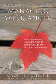 Paperback The Compassionate-Mind Guide to Managing Your Anger: Using Compassion-Focused Therapy to Calm Your Rage and Heal Your Relationships Book