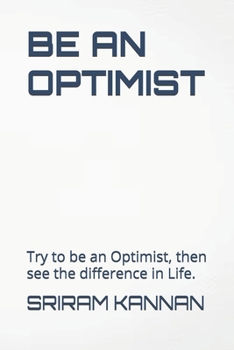 Paperback BE AN OPTIMIST: Try to be an Optimist, then see the difference in Life. Book