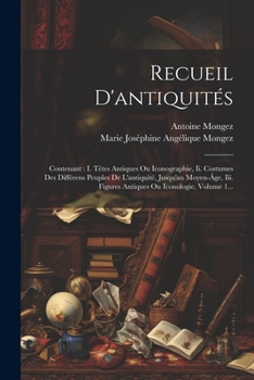 Paperback Recueil D'antiquités: Contenant: I. Têtes Antiques Ou Iconographie, Ii. Costumes Des Différens Peuples De L'antiquité, Jusqu'au Moyen-âge, I [French] Book