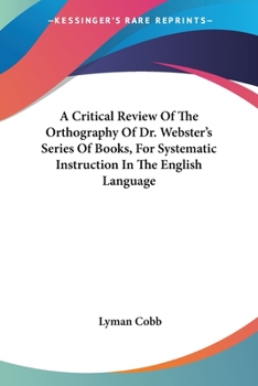 Paperback A Critical Review Of The Orthography Of Dr. Webster's Series Of Books, For Systematic Instruction In The English Language Book