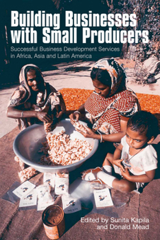 Paperback Building Businesses with Small Producers: Successful Business Development Services in Africa, Asia and Latin America Book