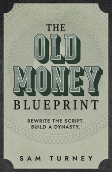 Paperback The Old Money Blueprint: Rewrite the Script. Build a Dynasty. Book