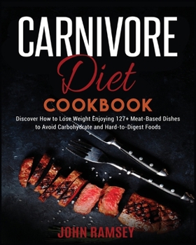 Paperback Carnivore Diet Cookbook: Discover How to Lose Weight Enjoying 127+ Meat-Based Dishes to Avoid Carbohydrate and Hard-to-Digest Foods Book