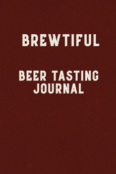 Paperback Brewtiful Beer Tasting Journal: Brew Log, Beer Journal, Beer Tasting Journal Logbook Diary & Notebook Book