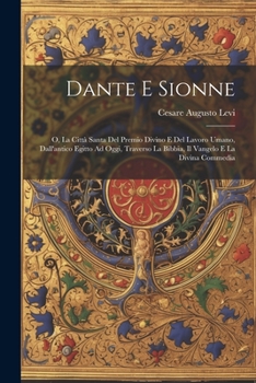 Paperback Dante E Sionne: O, La Città Santa Del Premio Divino E Del Lavoro Umano, Dall'antico Egitto Ad Oggi, Traverso La Bibbia, Il Vangelo E L [Italian] Book