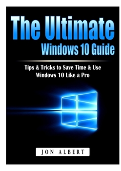 Paperback The Ultimate Windows 10 Guide: Tips & Tricks to Save Time & Use Windows 10 Like a Pro Book