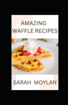 Paperback Amazing Waffle Recipes: Simple Mouth-Watering Waffle Recipes Book