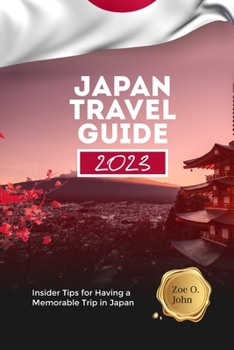 JAPAN TRAVEL GUIDE 2023: Insider Tips for Having a Memorable Trip in Japan