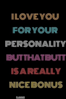 I Love You for Your Personality But That Butt is A Really Nice Bonus: perfect planner 2020 | Daily, Weekly, Monthly Year as a gift Birthday, ... planner 2020 gift for your amazing partner