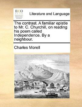 Paperback The Contrast. a Familiar Epistle to Mr. C. Churchill, on Reading His Poem Called Independence. by a Neighbour. Book