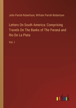 Paperback Letters On South America: Comprising Travels On The Banks of The Paraná and Rio De La Plata: Vol. I Book