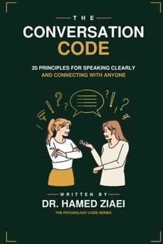The Conversation Code: 20 Principles for Speaking Clearly and Connecting with Anyone (The Psychology Code Series)