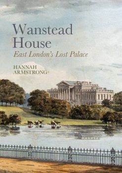 Hardcover Wanstead House: East London's Lost Palace Book
