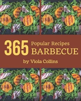 Paperback 365 Popular Barbecue Recipes: Barbecue Cookbook - The Magic to Create Incredible Flavor! Book