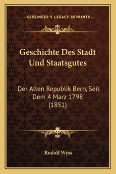 Paperback Geschichte Des Stadt Und Staatsgutes: Der Alten Republik Bern, Seit Dem 4 Marz 1798 (1851) [German] Book