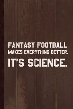 Fantasy Football Makes Everything Better It's Science Journal Notebook : Blank Lined Ruled for Writing 6x9 120 Pages