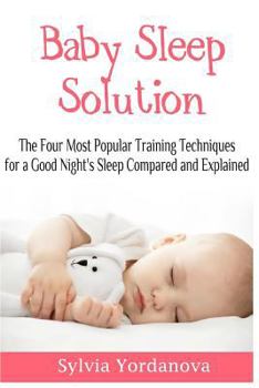Paperback Baby Sleep Solution: The Four Most Popular Training Techniques for a Good Night's Sleep Compared and Explained Book