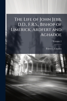 The Life of John Jebb, D.D., F.R.S., Bishop of Limerick, Ardfert and Aghadoe