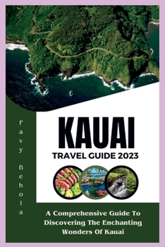 Kauai Travel Guide 2023: A Comprehensive Guide To Discovering The Enchanting Wonders Of Kauai