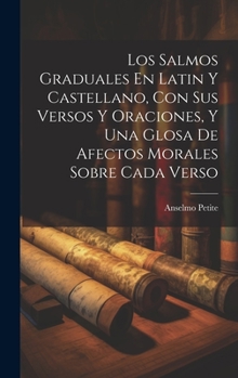 Hardcover Los Salmos Graduales En Latin Y Castellano, Con Sus Versos Y Oraciones, Y Una Glosa De Afectos Morales Sobre Cada Verso [Spanish] Book