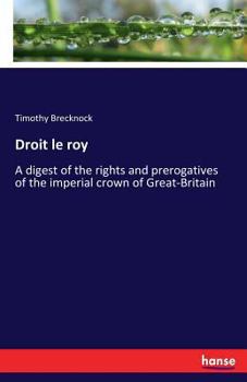 Paperback Droit le roy: A digest of the rights and prerogatives of the imperial crown of Great-Britain Book