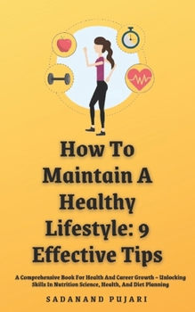 How To Maintain A Healthy Lifestyle: 9 Effective Tips: A Comprehensive Book For Health And Career Growth – Unlocking Skills In Nutrition Science, Health, And Diet Planning