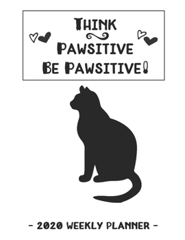 Paperback Think Pawsitive Be Pawsitive! - 2020 Weekly Planner: Cute and Simple Design Black and White Cat Theme Planning Logbook Book