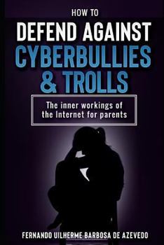 Paperback How to defend against Cyberbullies and Trolls: The inner working of the internet for parents Book