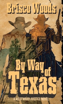 By Way of Texas: A Westward Justice Novel (A Leather and Iron Western Adventure)