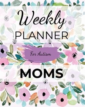 Weekly PLANNER For Autism MOMS: A Journal For Parents To Document A Child's Progress and Achievements With Colorful Flower Book Cover(Vol.5)