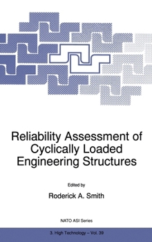 Reliability Assessment of Cyclically Loaded Engineering Structures: Proceedings of the NATO Advanced Research Workshop, Varna, Bulgaria, June 6-8, 1996 ... Partnership Sub-series 3: High Technology)