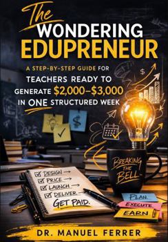 Paperback THE WONDERING EDUPRENEUR: A Step-by-Step Guide for Teachers Ready to Make $2,000-$3,000 Week Book