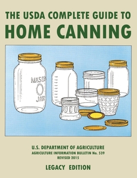 Paperback The USDA Complete Guide To Home Canning (Legacy Edition): The USDA's Handbook For Preserving, Pickling, And Fermenting Vegetables, Fruits, and Meats - Book