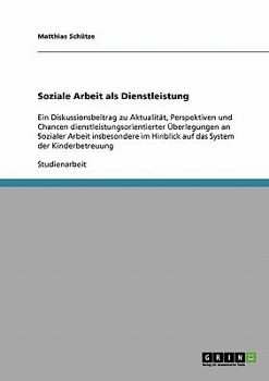 Paperback Soziale Arbeit als Dienstleistung: Ein Diskussionsbeitrag zu Aktualität, Perspektiven und Chancen dienstleistungsorientierter Überlegungen an Sozialer [German] Book