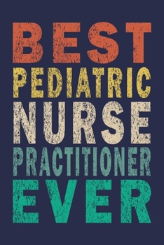 Paperback Best Pediatric Nurse Practitioner Ever: Funny Nurse Journal Gift Book