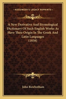 Paperback A New Derivative And Etymological Dictionary Of Such English Works As Have Their Origin In The Greek And Latin Languages (1838) Book