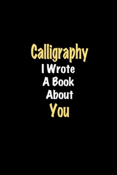Paperback Calligraphy I Wrote A Book About You journal: Lined notebook / Calligraphy Funny quote / Calligraphy Journal Gift / Calligraphy NoteBook, Calligraphy Book