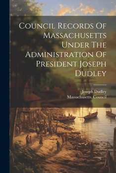 Paperback Council Records Of Massachusetts Under The Administration Of President Joseph Dudley Book