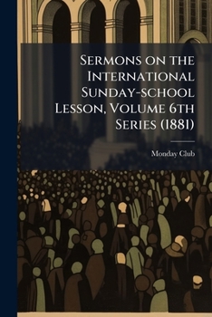 Paperback Sermons on the International Sunday-school Lesson, Volume 6th Series (1881) Book