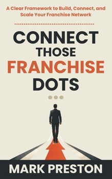 Paperback Connect Those Franchise Dots: A Clear Framework to Build, Connect, and Scale Your Franchise Network Book