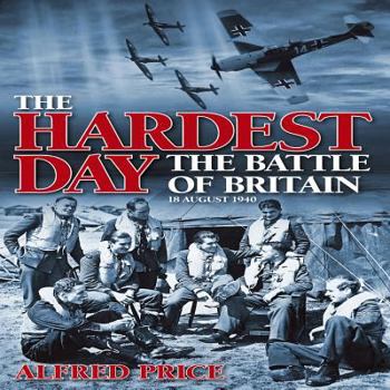Hardcover The Hardest Day: The Battle of Britain: 18 August 1940 Book