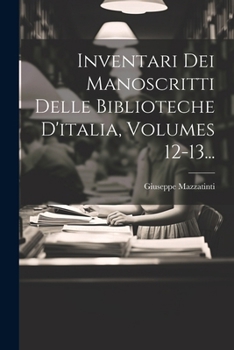 Paperback Inventari Dei Manoscritti Delle Biblioteche D'italia, Volumes 12-13... [Italian] Book